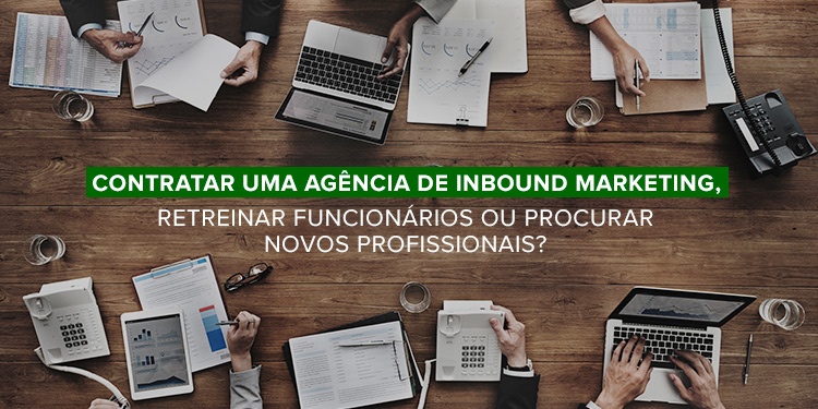 contratar-uma-agencia-de-inbound-marketing-retreinar-funcionarios-ou-procurar-novos-profissionais